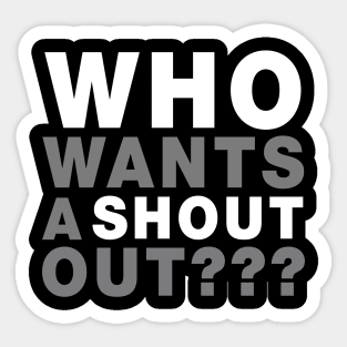 Who Wants A Shout Out??? Sticker